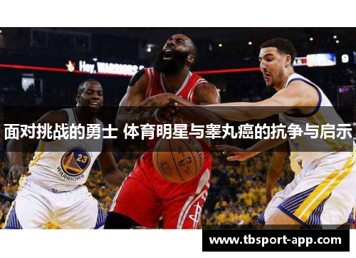 面对挑战的勇士 体育明星与睾丸癌的抗争与启示